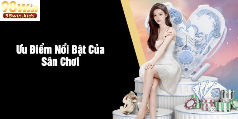 98Win 11 Đánh giá những ưu điểm thu hút người chơi của nhà cái 98Win