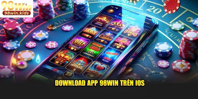 98Win 16 Quy trình tải app 98Win về thiết bị IOS an toàn cho người chơi mới